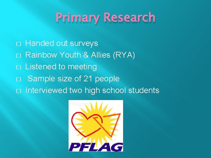 Primary Research � � � Handed out surveys Rainbow Youth & Allies (RYA) Listened