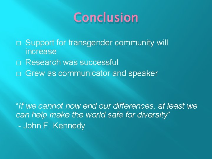 Conclusion � � � Support for transgender community will increase Research was successful Grew