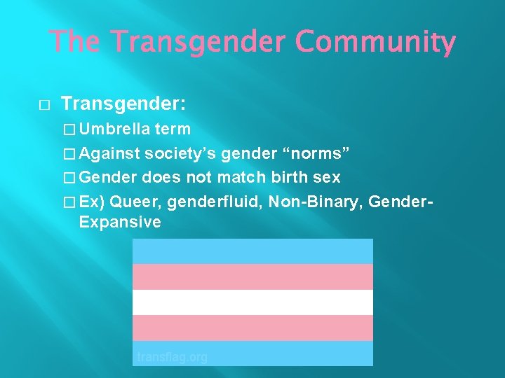 � Transgender: � Umbrella term � Against society’s gender “norms” � Gender does not