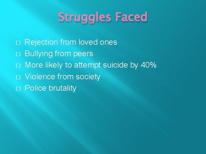 Struggles Faced � � � Rejection from loved ones Bullying from peers More likely