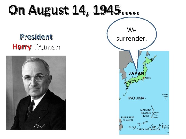 On August 14, 1945. . . President Harry Truman We surrender. 