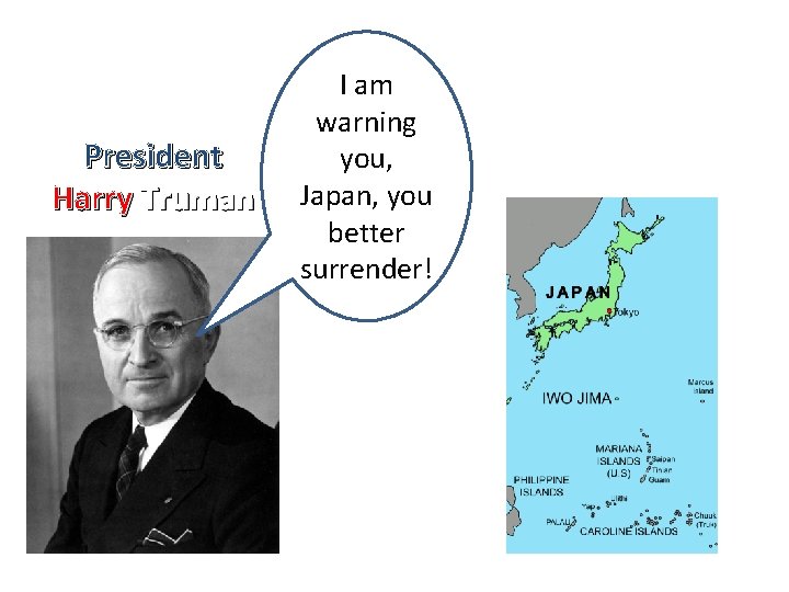 President Harry Truman I am warning you, Japan, you better surrender! 