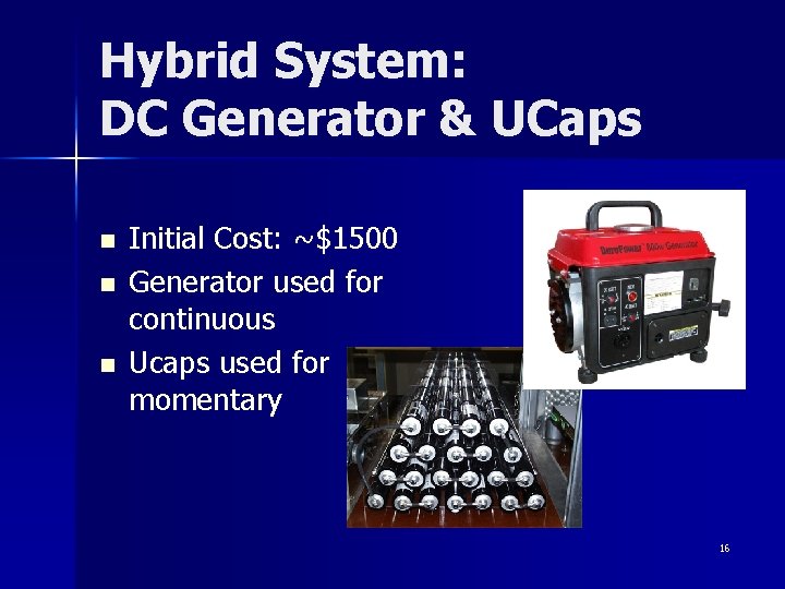 Hybrid System: DC Generator & UCaps n n n Initial Cost: ~$1500 Generator used