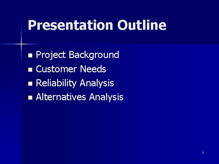 Presentation Outline Project Background n Customer Needs n Reliability Analysis n Alternatives Analysis n