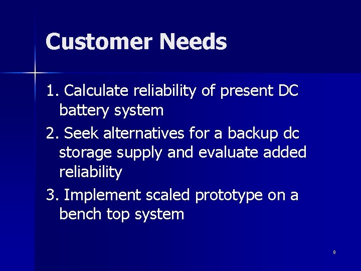 Customer Needs 1. Calculate reliability of present DC battery system 2. Seek alternatives for