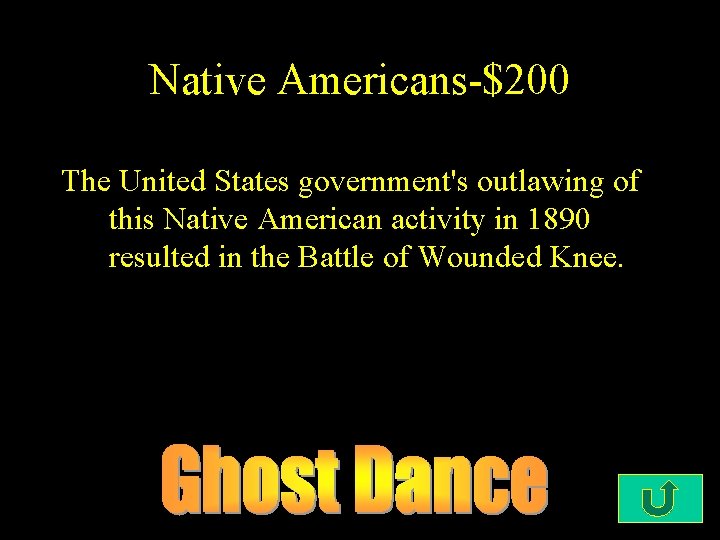 Native Americans-$200 The United States government's outlawing of this Native American activity in 1890