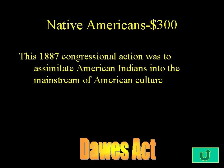 Native Americans-$300 This 1887 congressional action was to assimilate American Indians into the mainstream