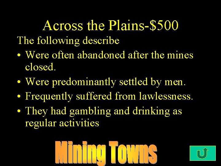 Across the Plains-$500 The following describe • Were often abandoned after the mines closed.