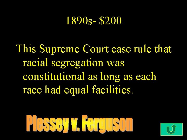 1890 s- $200 This Supreme Court case rule that racial segregation was constitutional as