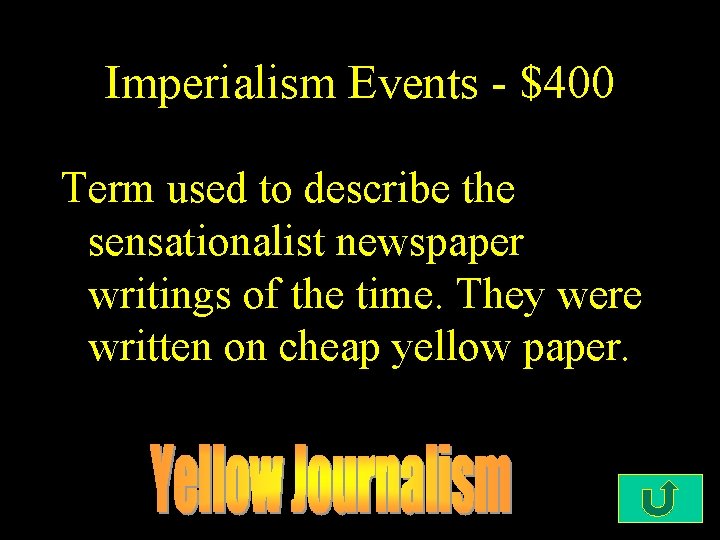 Imperialism Events - $400 Term used to describe the sensationalist newspaper writings of the