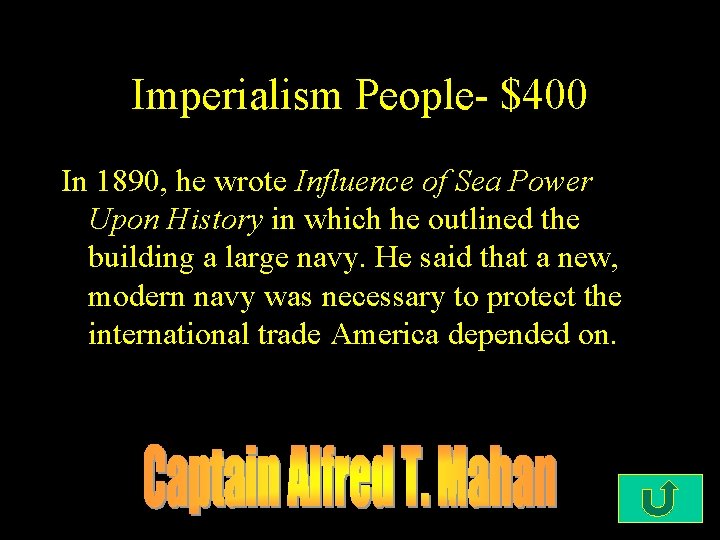 Imperialism People- $400 In 1890, he wrote Influence of Sea Power Upon History in