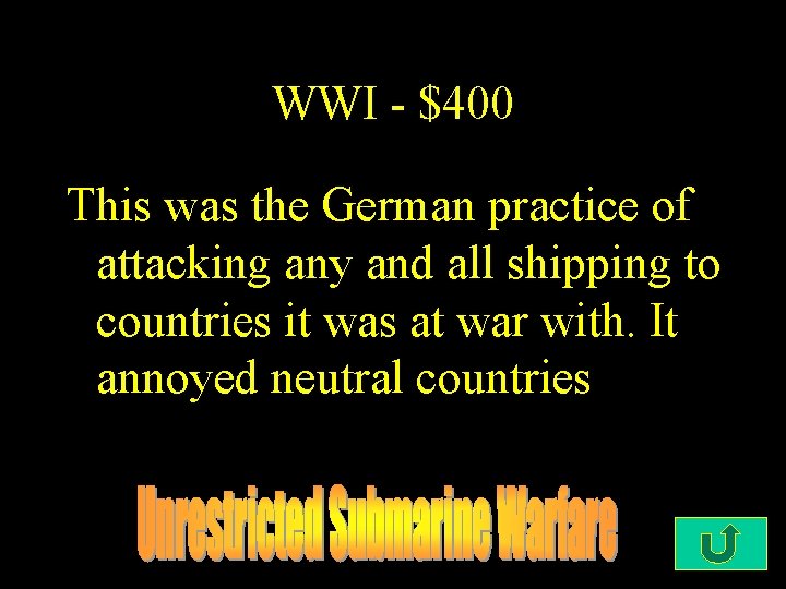 WWI - $400 This was the German practice of attacking any and all shipping