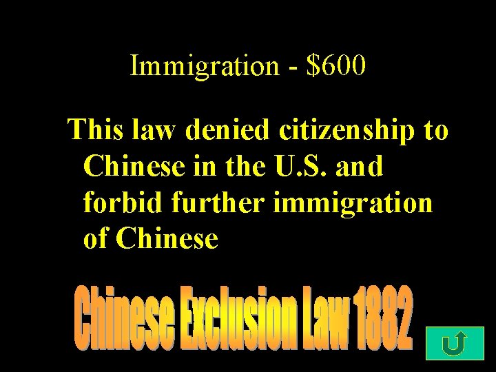 Immigration - $600 This law denied citizenship to Chinese in the U. S. and