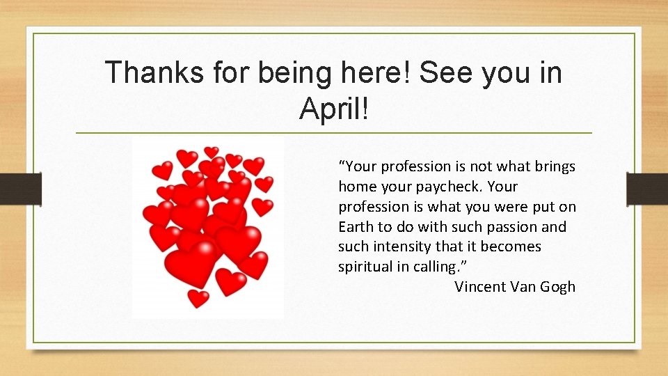 Thanks for being here! See you in April! “Your profession is not what brings