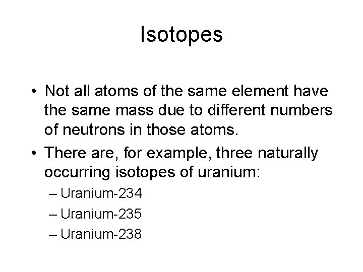 Isotopes • Not all atoms of the same element have the same mass due