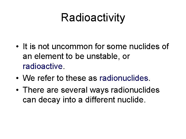 Radioactivity • It is not uncommon for some nuclides of an element to be