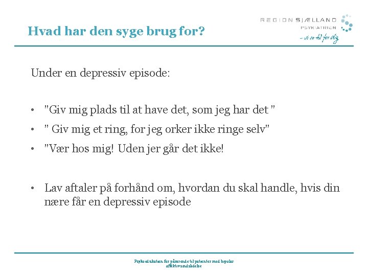 Hvad har den syge brug for? Under en depressiv episode: • ”Giv mig plads