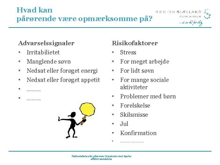 Hvad kan pårørende være opmærksomme på? Advarselssignaler • Irritabilietet • Manglende søvn • Nedsat