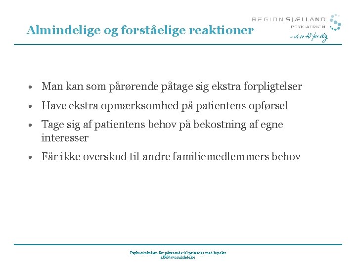 Almindelige og forståelige reaktioner • Man kan som pårørende påtage sig ekstra forpligtelser •