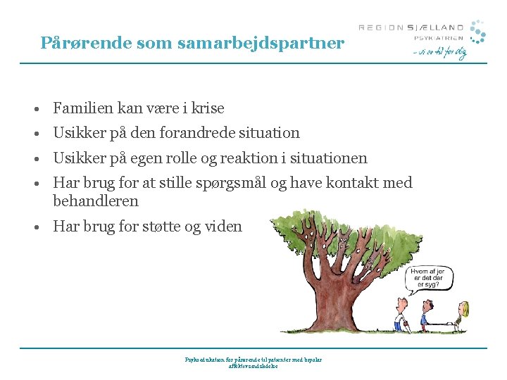 Pårørende som samarbejdspartner • Familien kan være i krise • Usikker på den forandrede