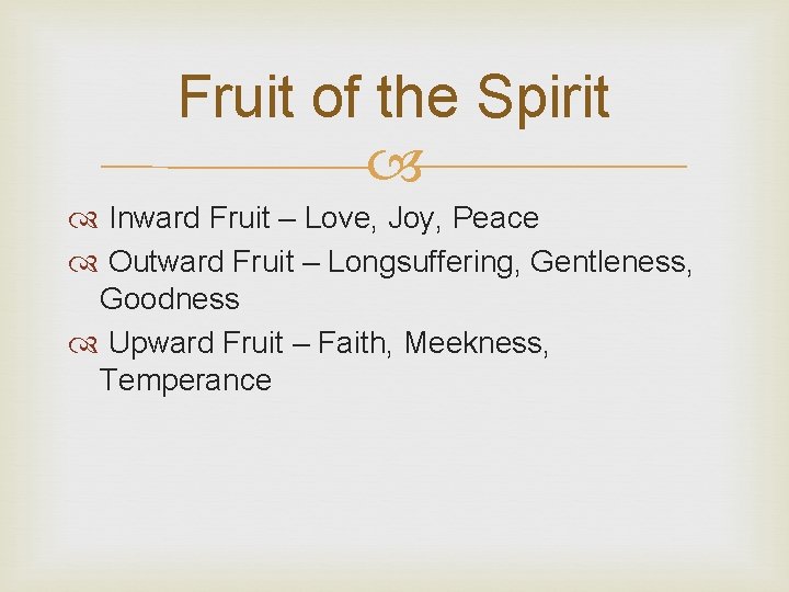 Fruit of the Spirit Inward Fruit – Love, Joy, Peace Outward Fruit – Longsuffering,