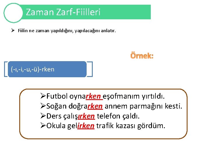 Zaman Zarf-Fiilleri Ø Fiilin ne zaman yapıldığını, yapılacağını anlatır. (-ı, -i, -u, -ü)-rken ØFutbol