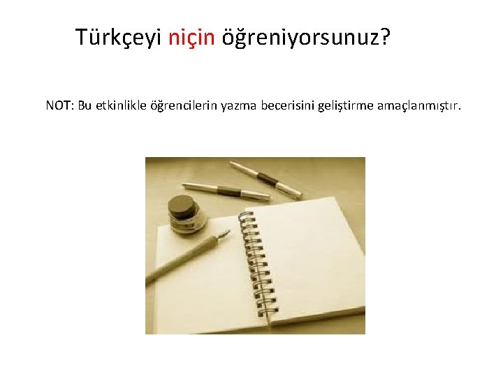 Türkçeyi niçin öğreniyorsunuz? NOT: Bu etkinlikle öğrencilerin yazma becerisini geliştirme amaçlanmıştır. 