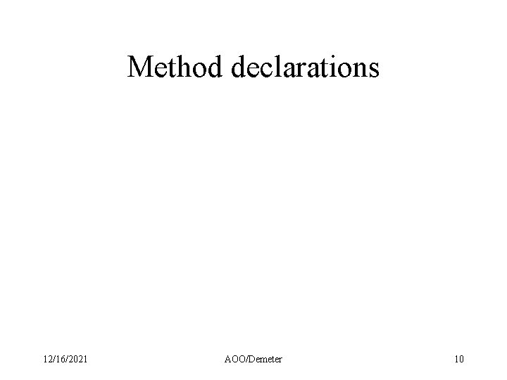 Method declarations 12/16/2021 AOO/Demeter 10 Method declarations 12/16/2021 AOO/Demeter 10