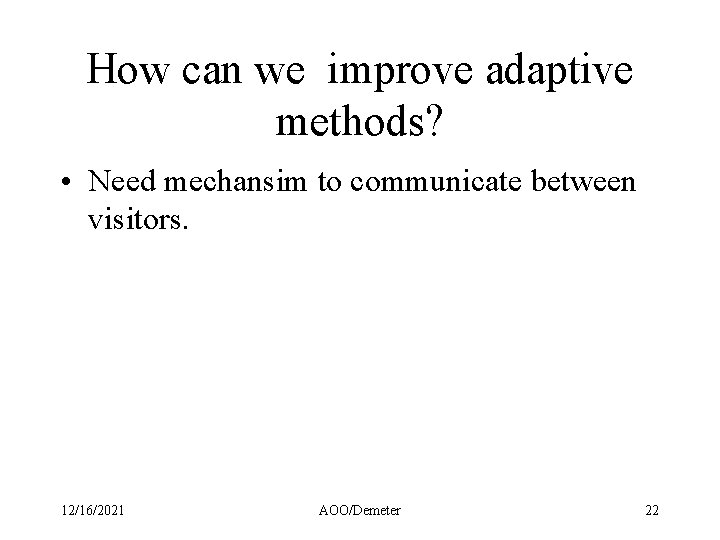 How can we improve adaptive methods? • Need mechansim to communicate between visitors. 12/16/2021 How can we improve adaptive methods? • Need mechansim to communicate between visitors. 12/16/2021