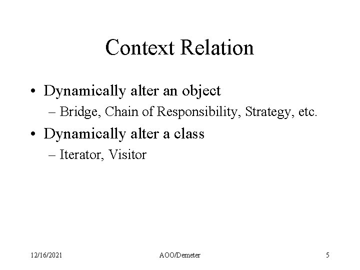 Context Relation • Dynamically alter an object – Bridge, Chain of Responsibility, Strategy, etc. Context Relation • Dynamically alter an object – Bridge, Chain of Responsibility, Strategy, etc.