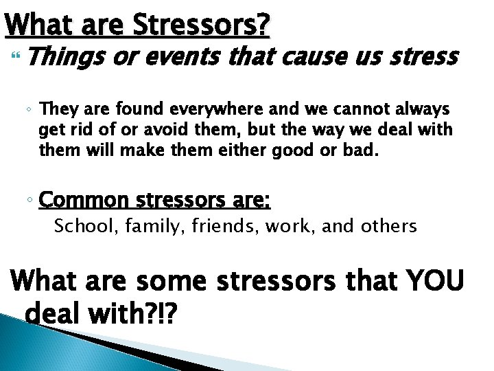 What are Stressors? Things or events that cause us stress ◦ They are found
