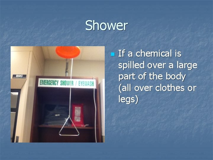 Shower n If a chemical is spilled over a large part of the body