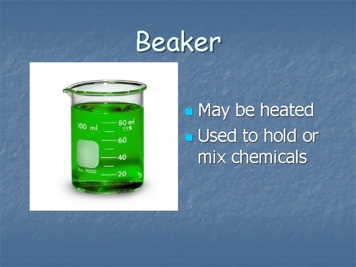 Beaker May be heated n Used to hold or mix chemicals n 