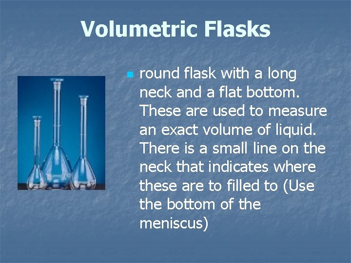 Volumetric Flasks n round flask with a long neck and a flat bottom. These