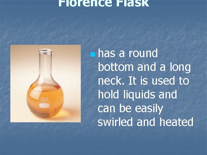 Florence Flask n has a round bottom and a long neck. It is used