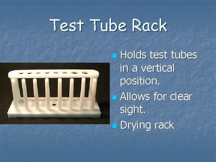 Test Tube Rack Holds test tubes in a vertical position. n Allows for clear