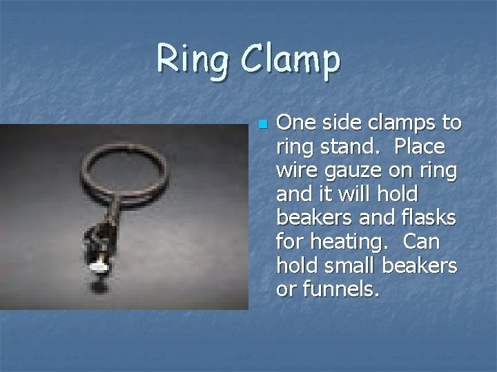 Ring Clamp n One side clamps to ring stand. Place wire gauze on ring