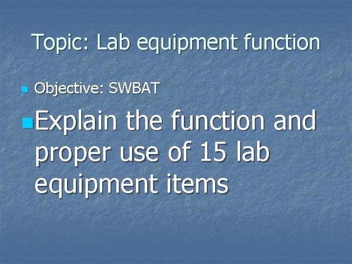 Topic: Lab equipment function n Objective: SWBAT n. Explain the function and proper use