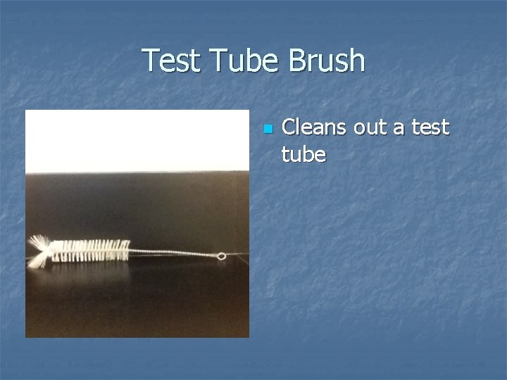 Test Tube Brush n Cleans out a test tube 