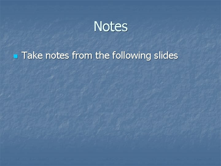 Notes n Take notes from the following slides 