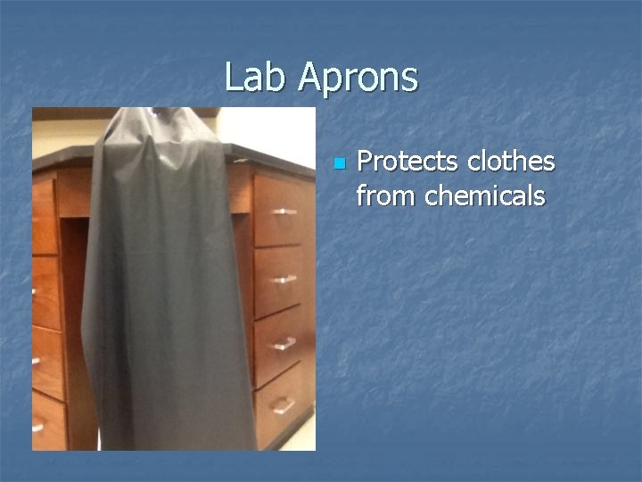 Lab Aprons n Protects clothes from chemicals 
