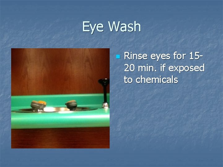 Eye Wash n Rinse eyes for 1520 min. if exposed to chemicals 