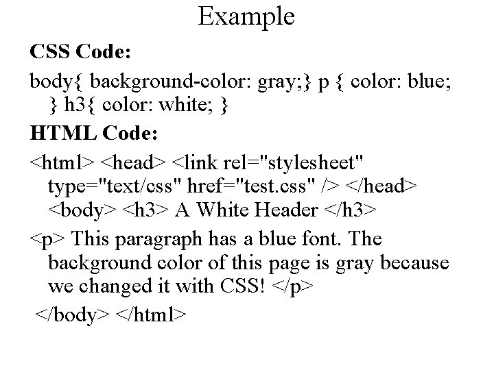 Example CSS Code: body{ background-color: gray; } p { color: blue; } h 3{