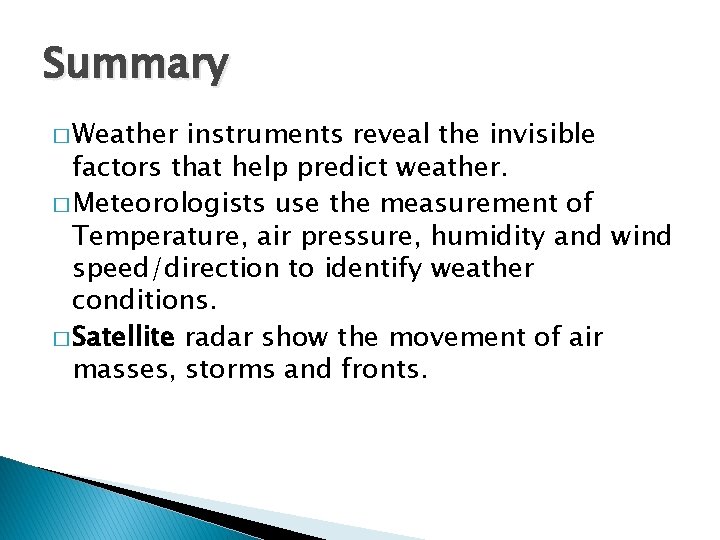 Summary � Weather instruments reveal the invisible factors that help predict weather. � Meteorologists