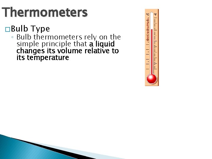 Thermometers � Bulb Type ◦ Bulb thermometers rely on the simple principle that a