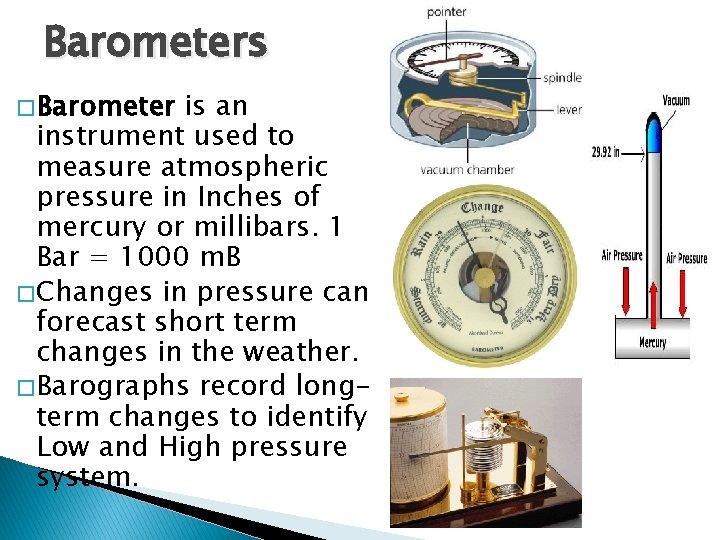 Barometers � Barometer is an instrument used to measure atmospheric pressure in Inches of