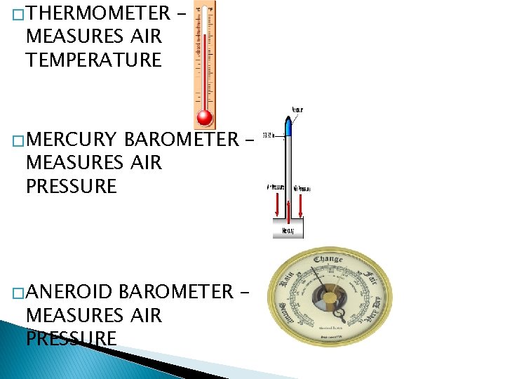 � THERMOMETER MEASURES AIR TEMPERATURE – � MERCURY BAROMETER – MEASURES AIR PRESSURE �