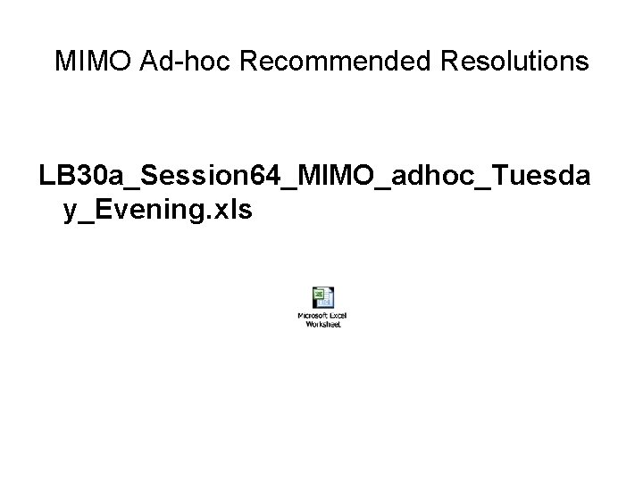 MIMO Ad-hoc Recommended Resolutions LB 30 a_Session 64_MIMO_adhoc_Tuesda y_Evening. xls 