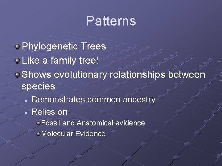Patterns Phylogenetic Trees Like a family tree! Shows evolutionary relationships between species n n