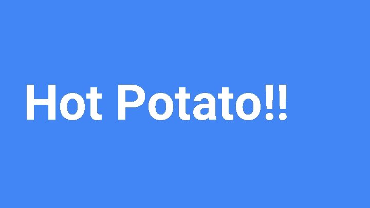 Hot Potato!! 